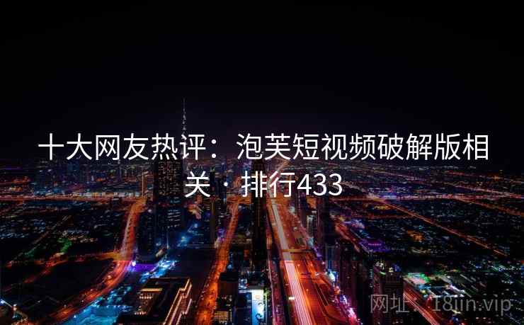 十大网友热评：泡芙短视频破解版相关 · 排行433