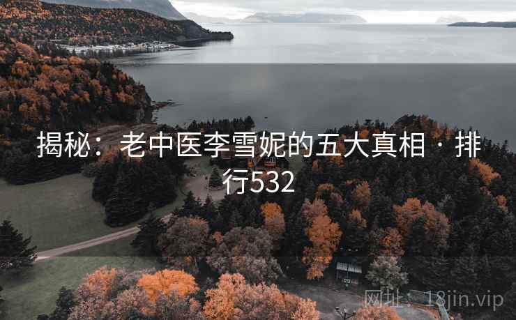 揭秘:老中医李雪妮的五大真相 · 排行532